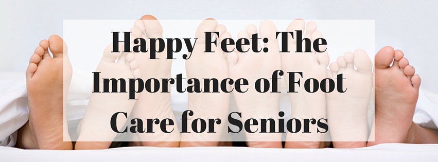 Happy Feet- The Importance of Foot Care for Seniors